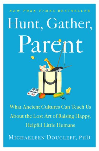 Hunt, Gather, Parent: What Ancient Cultures Can Teach Us About the Lost Art of Raising Happy, Helpful Little Humans book cover by Michaeleen Doucleff