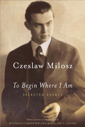 To Begin Where I Am: Selected Essays book cover by Czeslaw Milosz