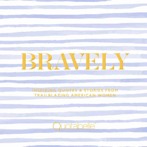 Bravely: Inspiring Quotes & Stories from Trailblazing American Women book cover by Alicia Williamson, Pauline Weger, Quotabelle