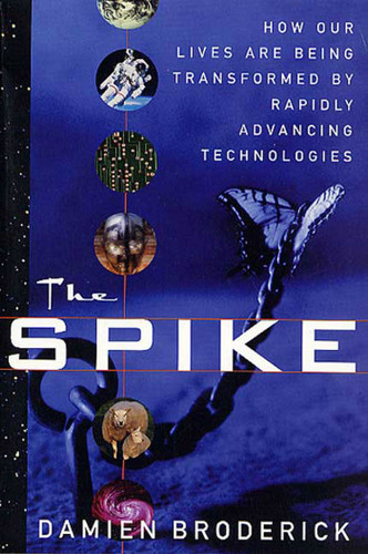 The Spike: How Our Lives Are Being Transformed By Rapidly Advancing Technologies book cover by Damien Broderick