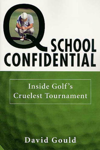 Q School Confidential: Inside Golf's Cruelest Tournament book cover by David Gould