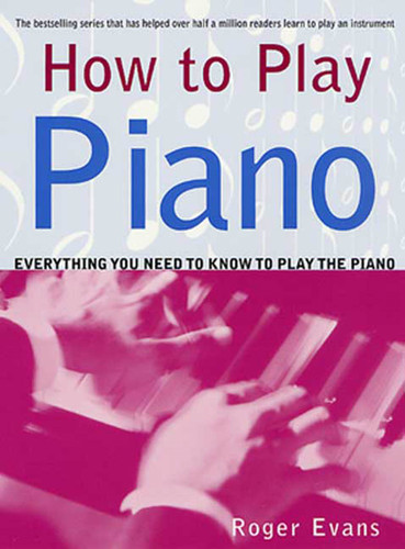 How to Play Piano: Everything You Need to Know to Play the Piano book cover by Roger Evans