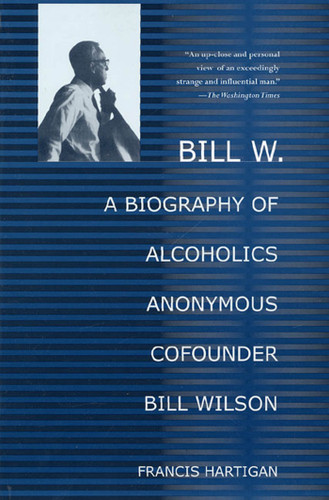 Bill W.: A Biography of Alcoholics Anonymous Cofounder Bill Wilson book cover by Francis Hartigan