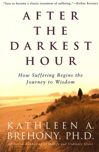 After the Darkest Hour: How Suffering Begins the Journey to Wisdom book cover by Kathleen A. Brehony