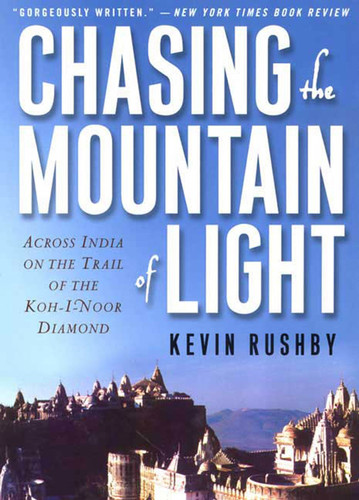 Chasing the Mountain of Light: Across India on the Trail of the Koh-i-Noor Diamond book cover by Kevin Rushby