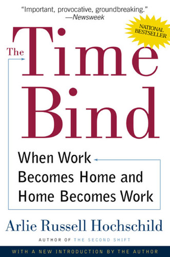 The Time Bind: When Work Becomes Home and Home Becomes Work book cover by Arlie Russell Hochschild