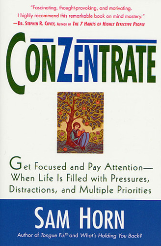 ConZentrate: Get Focused and Pay Attention--When Life Is Filled with Pressures, Distractions, and Multiple Priorities book cover by Sam Horn