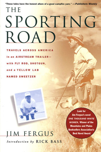 The Sporting Road: Travels Across America in an Airstream Trailer--with Fly Rod, Shotgun, and a Yellow Lab Named Sweetzer book cover by Jim Fergus