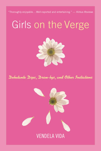 Girls on the Verge: Debutante Dips, Drive-bys, and Other Initiations book cover by Vendela Vida