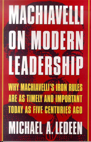 Machiavelli on Modern Leadership: Why Machiavelli's Iron Rules Are As Timely And Important Today As Five Centuries Ago book cover by Michael A. Ledeen