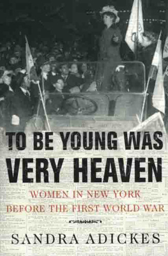 To Be Young Was Very Heaven: Women in New York Before the First World War book cover by Sandra E. Adickes