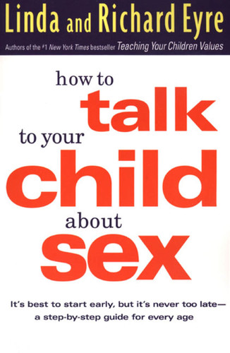 How to Talk to Your Child About Sex: It's Best to Start Early, but It's Never Too Late -- A Step-by-Step Guide for Every Age book cover by Linda Eyre, Richard Eyre
