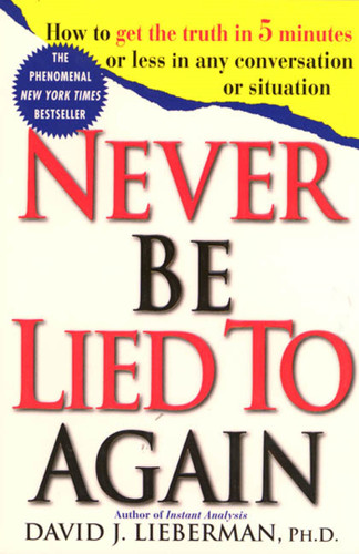 Never Be Lied to Again: How to Get the Truth In 5 Minutes Or Less In Any Conversation Or Situation book cover by Dr. David J. Lieberman, Ph.D.