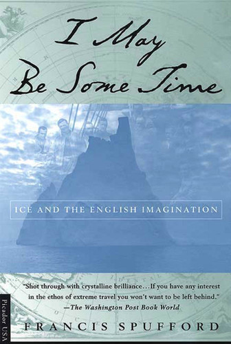 I May Be Some Time: Ice and the English Imagination book cover by Francis Spufford