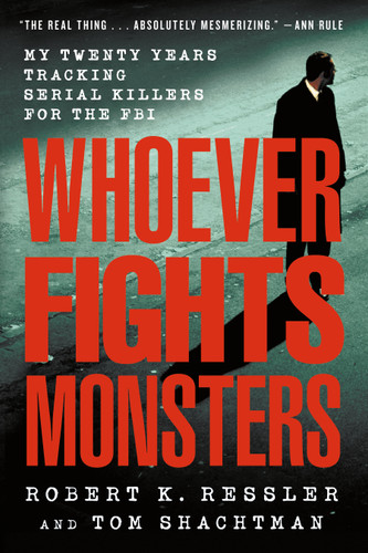 Whoever Fights Monsters: My Twenty Years Tracking Serial Killers for the FBI book cover by Robert K. Ressler, Tom Shachtman