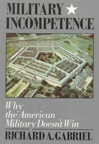 Military Incompetence: Why the American Military Doesn't Win book cover by Richard A. Gabriel