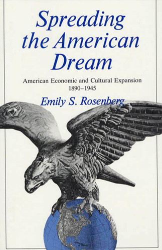 Spreading the American Dream: American Economic and Cultural Expansion, 1890-1945 book cover by Emily Rosenberg