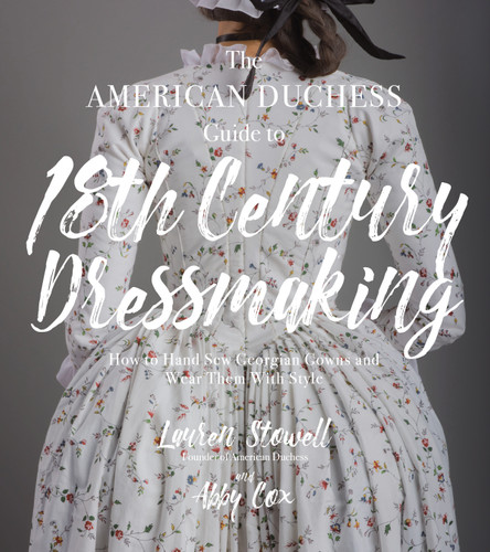 The American Duchess Guide to 18th Century Dressmaking: How to Hand Sew Georgian Gowns and Wear Them With Style book cover by Lauren Stowell, Abby Cox
