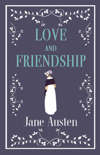 Love and Friendship: Annotated edition which includes Lesley Castle, A History of England, The Three Sisters, Catharine, A Collection of Letters and Lady Susan book cover by Jane Austen