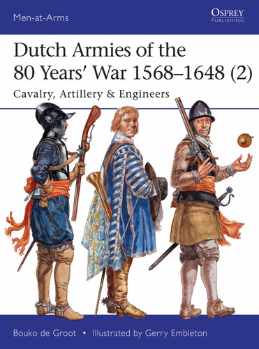 Dutch Armies of the 80 Years’ War 1568–1648 (2): Cavalry, Artillery & Engineers (Men-at-Arms) book cover by Bouko de Groot