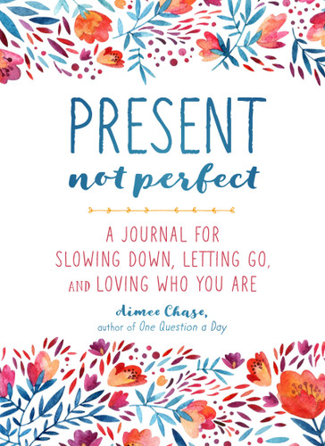 Present, Not Perfect: A Journal for Slowing Down, Letting Go, and Loving Who You Are book cover by Aimee Chase