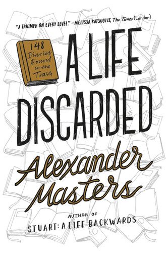A Life Discarded: 148 Diaries Found in the Trash book cover by Alexander Masters