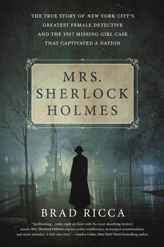 Mrs. Sherlock Holmes: The True Story of New York City's Greatest Female Detective and the 1917 Missing Girl Case That Captivated a Nation book cover by Brad Ricca