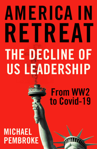 America in Retreat: The Decline of US Leadership from WW2 to Covid-19 book cover by Michael Pembroke