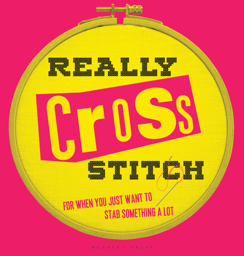 Really Cross Stitch: For when you just want to stab something a lot book cover by Rayna Fahey