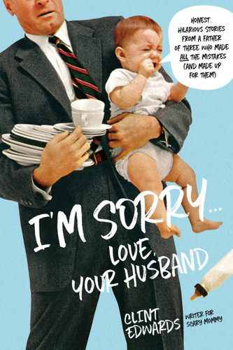 I'm Sorry...Love, Your Husband: Honest, Hilarious Stories From a Father of Three Who Made All the Mistakes (and Made up for Them) book cover by Clint Edwards