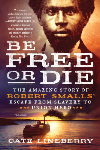 Be Free or Die: The Amazing Story of Robert Smalls' Escape from Slavery to Union Hero book cover by Cate Lineberry