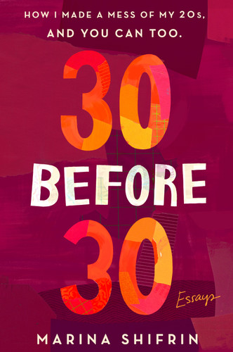 30 Before 30: How I Made a Mess of My 20s, and You Can Too: Essays book cover by Marina Shifrin