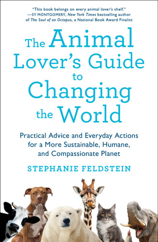 The Animal Lover's Guide to Changing the World: Practical Advice and Everyday Actions for a More Sustainable, Humane, and Compassionate Planet book cover by Stephanie Feldstein
