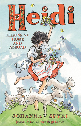 Heidi: Lessons at Home and Abroad: Brand-new, unabridged translation by Peter James Bowman, with charming illustrations by Susan Hellard. (Alma Junior Classics) book cover by Johanna Spyri
