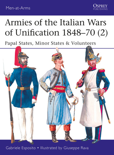 Armies of the Italian Wars of Unification 1848–70 (2): Papal States, Minor States & Volunteers (Men-at-Arms #520) book cover by Gabriele Esposito