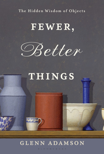 Fewer, Better Things: The Hidden Wisdom of Objects book cover by Glenn Adamson