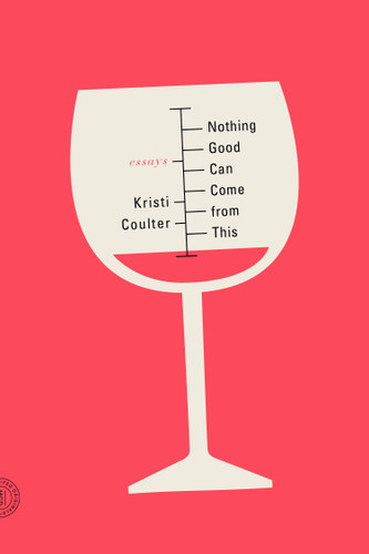 Nothing Good Can Come from This: Essays book cover by Kristi Coulter