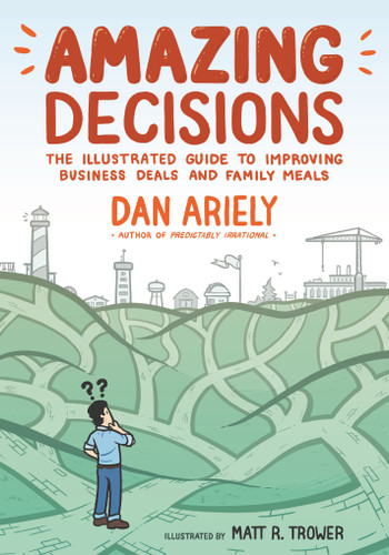 Amazing Decisions: The Illustrated Guide to Improving Business Deals and Family Meals book cover by Dan Ariely