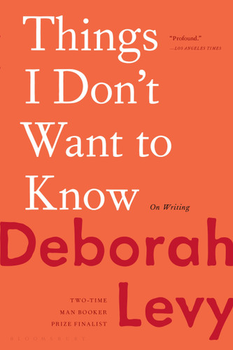 Things I Don't Want to Know: On Writing book cover by Deborah Levy