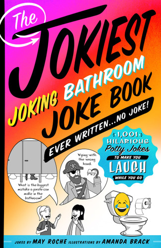 The Jokiest Joking Bathroom Joke Book Ever Written . . . No Joke!: 1,001 Hilarious Potty Jokes to Make You Laugh While You Go (Jokiest Joking Joke Books) book cover by May Roche