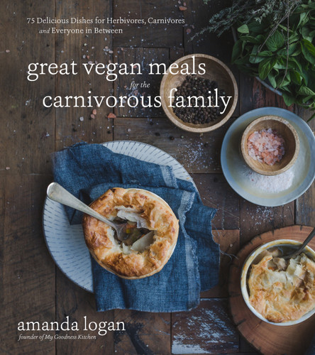 Great Vegan Meals for the Carnivorous Family: 75 Delicious Dishes for Herbivores, Carnivores and Everyone in Between [9781624146701]