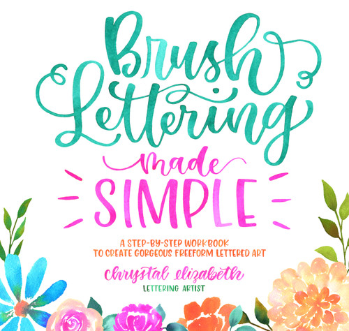 Brush Lettering Made Simple: A Step-by-Step Workbook to Create Gorgeous Freeform Lettered Art book cover by Chrystal Elizabeth