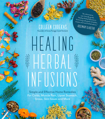 Healing Herbal Infusions: Simple and Effective Home Remedies for Colds, Muscle Pain, Upset Stomach, Stress, Skin Issues and More book cover by Colleen Codekas