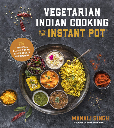Vegetarian Indian Cooking with Your Instant Pot: 75 Traditional Recipes That Are Easier, Quicker and Healthier book cover by Manali Singh