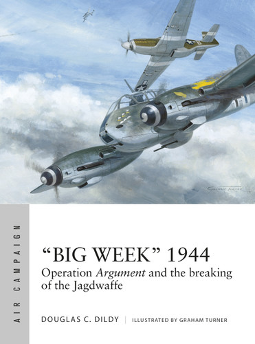 “Big Week” 1944: Operation Argument and the breaking of the Jagdwaffe (Air Campaign #27) book cover by Douglas C. Dildy