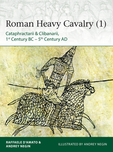 Roman Heavy Cavalry (1): Cataphractarii & Clibanarii, 1st Century BC–5th Century AD (Elite #225) book cover by Raffaele D’Amato, Andrey Evgenevich Negin