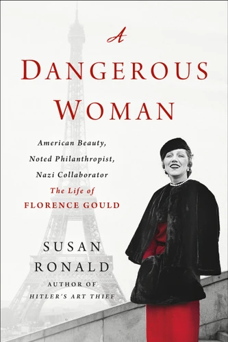 A Dangerous Woman: American Beauty, Noted Philanthropist, Nazi Collaborator - The Life of Florence Gould book cover by Susan Ronald