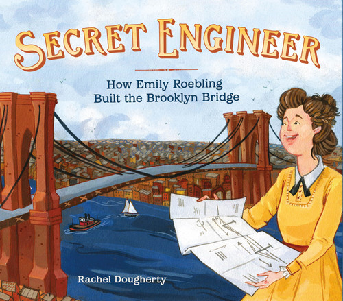Secret Engineer: How Emily Roebling Built the Brooklyn Bridge book cover by Rachel Dougherty