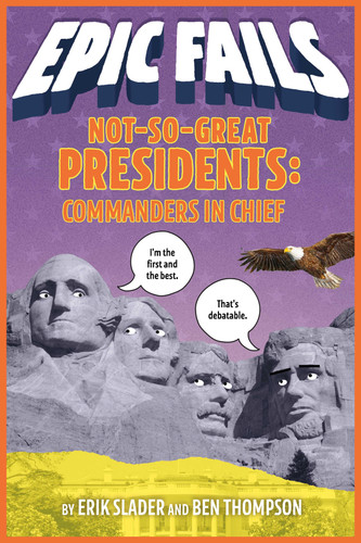 Not-So-Great Presidents: Commanders in Chief (Epic Fails #3) (Epic Fails #3) book cover by Ben Thompson, Erik Slader