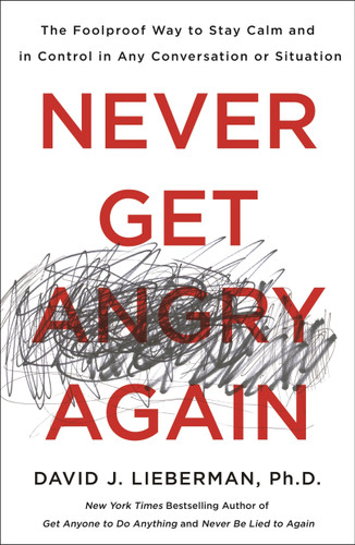 Never Get Angry Again: The Foolproof Way to Stay Calm and in Control in Any Conversation or Situation book cover by Dr. David J. Lieberman, Ph.D.